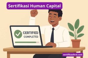 Sertifikasi Human Capital: Investasi Cerdas Perluas Peluang Kompetensi dan Karir